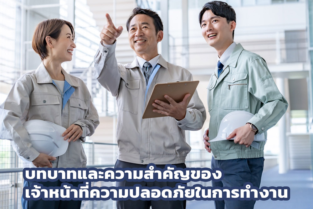 บทบาทและความสำคัญของเจ้าหน้าที่ความปลอดภัยในการทำงาน